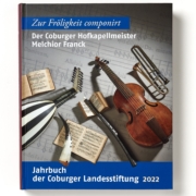 „Zur Fröligkeit componirt“ – Der Coburger Hofkapellmeister Melchior Franck. Jahrbuch der Coburger Landesstiftung 2022