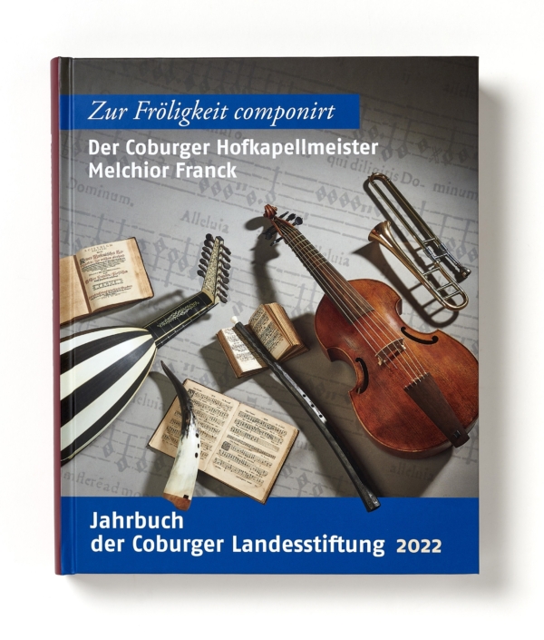 „Zur Fröligkeit componirt“ – Der Coburger Hofkapellmeister Melchior Franck. Jahrbuch der Coburger Landesstiftung 2022